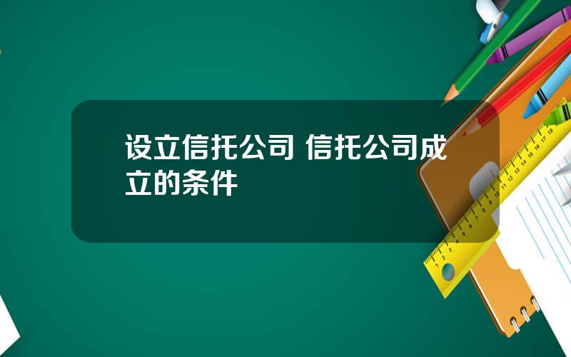 设立信托公司 信托公司成立的条件